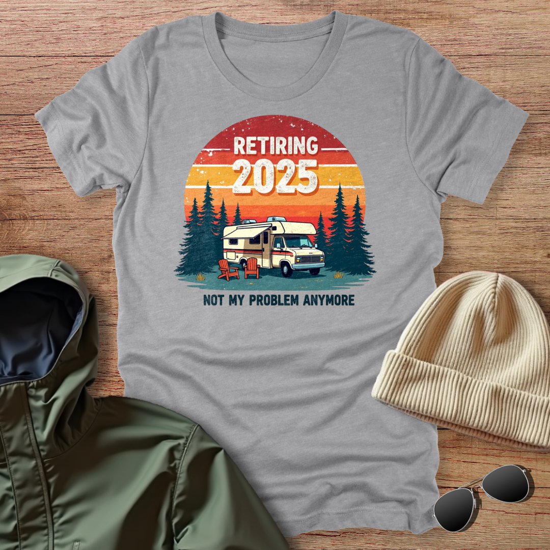 Retiring 2025, not My Problem Anymore Unisex T-Shirt