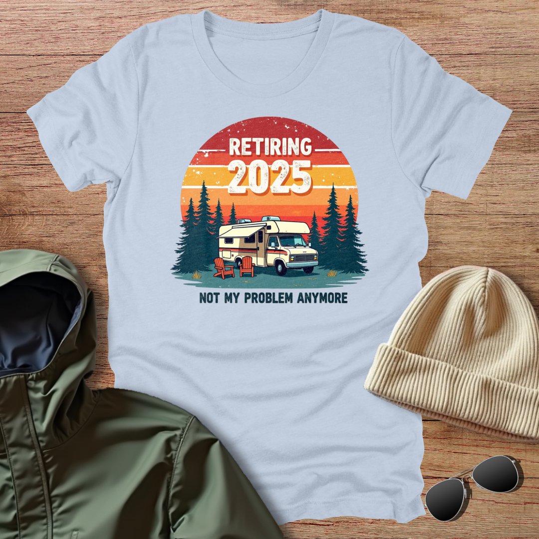 Retiring 2025, not My Problem Anymore Unisex T-Shirt