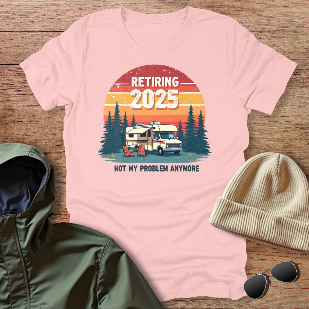 Retiring 2025, not My Problem Anymore Unisex T-Shirt